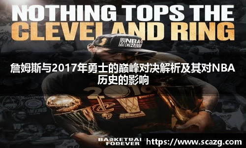 詹姆斯与2017年勇士的巅峰对决解析及其对NBA历史的影响